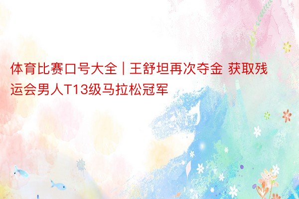 体育比赛口号大全 | 王舒坦再次夺金 获取残运会男人T13级马拉松冠军