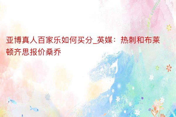 亚博真人百家乐如何买分_英媒：热刺和布莱顿齐思报价桑乔